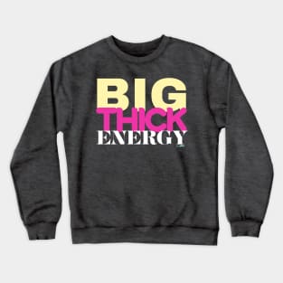 Big Thick Energy Crewneck Sweatshirt